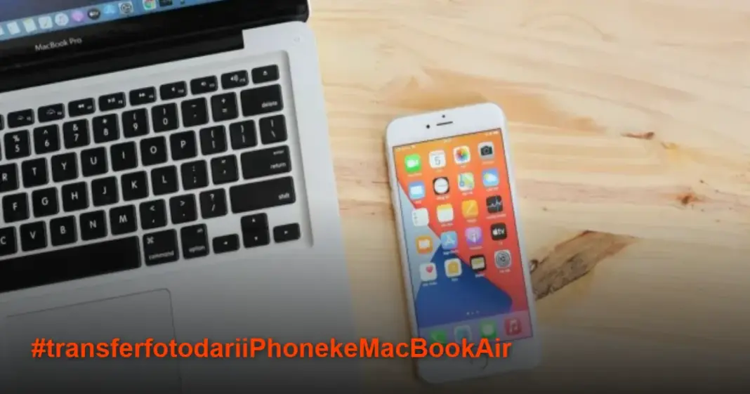Cara Transfer Foto dari iPhone ke MacBook Air Tanpa Ribet