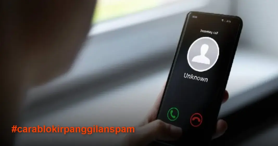 Cara Blokir Panggilan Spam dari Nomor Tak Dikenal di Android dan iOS